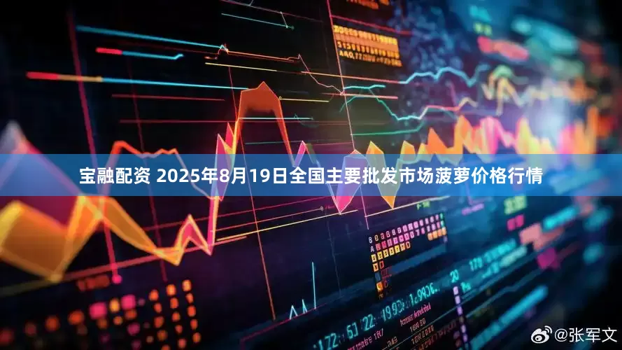 宝融配资 2025年8月19日全国主要批发市场菠萝价格行情