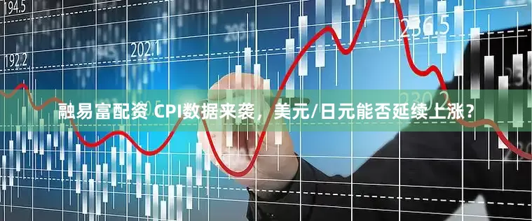 融易富配资 CPI数据来袭，美元/日元能否延续上涨？