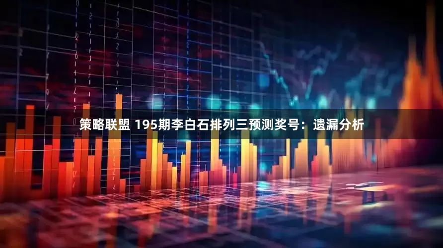 策略联盟 195期李白石排列三预测奖号：遗漏分析