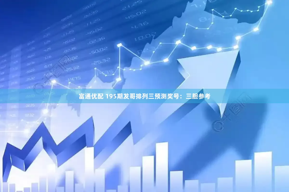 富通优配 195期发哥排列三预测奖号：三胆参考